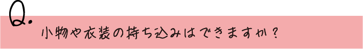 小物や衣装の持ち込みはできますか？