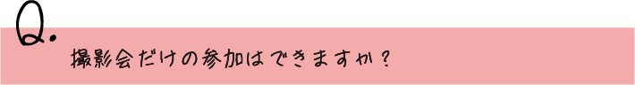 撮影会だけの参加はできますか？
